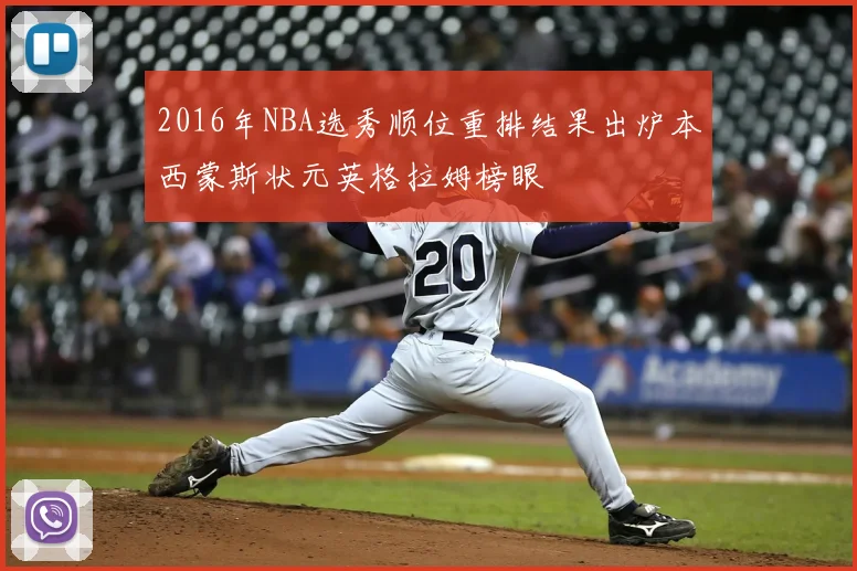 2016年NBA选秀顺位重排结果出炉本西蒙斯状元英格拉姆榜眼