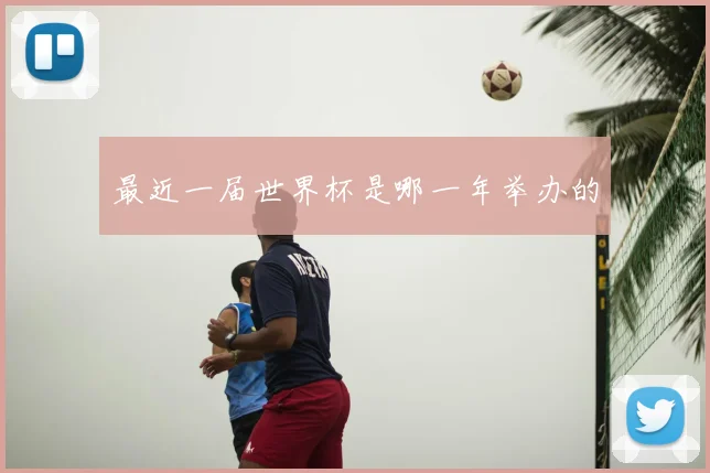 最近一届世界杯是哪一年举办的