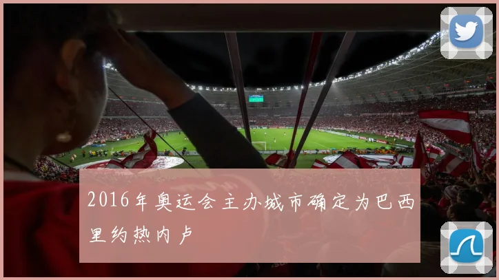 2016年奥运会主办城市确定为巴西里约热内卢